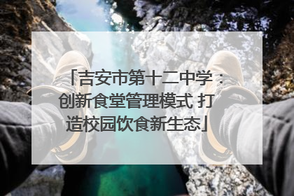 吉安市第十二中学：创新食堂管理模式 打造校园饮食新生态
