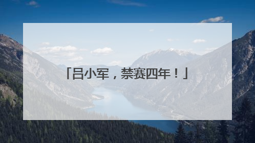 吕小军，禁赛四年！