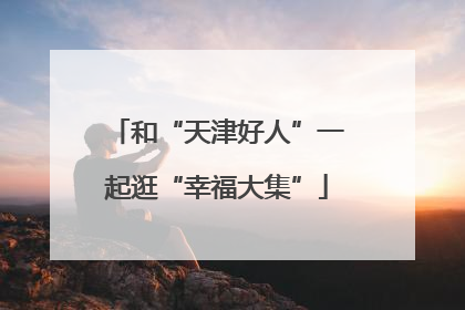 和“天津好人”一起逛“幸福大集”