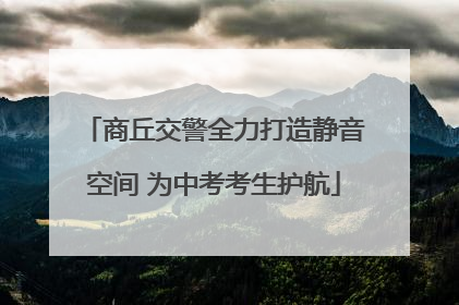 商丘交警全力打造静音空间 为中考考生护航