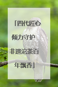 四代匠心倾力守护 非遗沱茶百年飘香