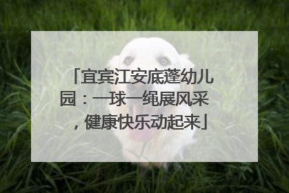宜宾江安底蓬幼儿园：一球一绳展风采，健康快乐动起来