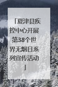 夏津县疾控中心开展第38个世界无烟日系列宣传活动