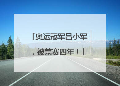 奥运冠军吕小军，被禁赛四年！