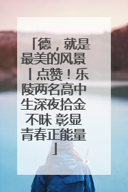 德，就是最美的风景丨点赞！乐陵两名高中生深夜拾金不昧 彰显青春正能量