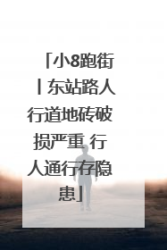 小8跑街丨东站路人行道地砖破损严重 行人通行存隐患