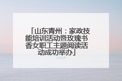 山东青州：家政技能培训活动暨玫瑰书香女职工主题阅读活动成功举办