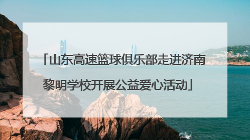 山东高速篮球俱乐部走进济南黎明学校开展公益爱心活动