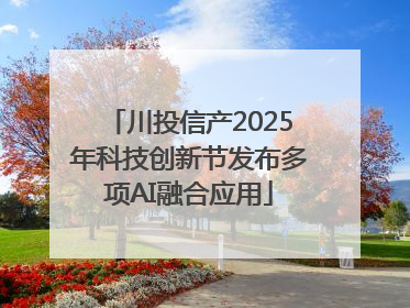 川投信产2025年科技创新节发布多项AI融合应用