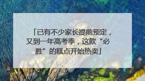 已有不少家长提前预定，又到一年高考季，这款“必胜”的糕点开始热卖