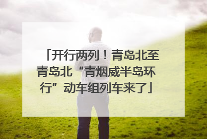 开行两列！青岛北至青岛北“青烟威半岛环行”动车组列车来了