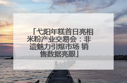 弋阳年糕首日亮相米粉产业交易会：非遗魅力引爆市场 销售数据亮眼