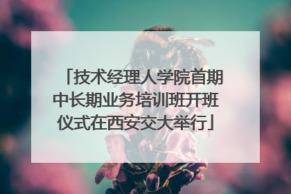 技术经理人学院首期中长期业务培训班开班仪式在西安交大举行