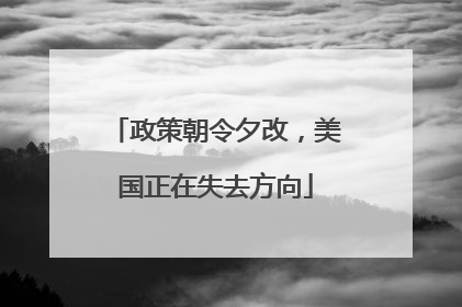 政策朝令夕改，美国正在失去方向