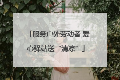 服务户外劳动者 爱心驿站送“清凉”