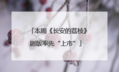本周《长安的荔枝》剧版率先“上市”