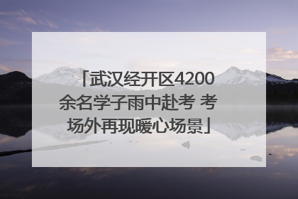 武汉经开区4200余名学子雨中赴考 考场外再现暖心场景