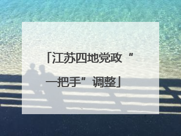 江苏四地党政“一把手”调整