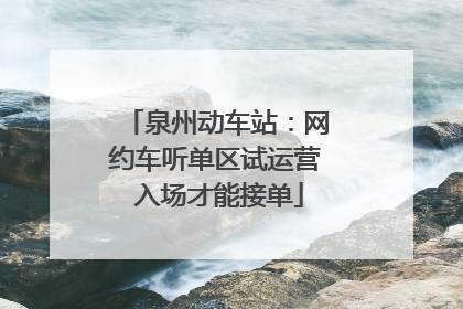 泉州动车站：网约车听单区试运营 入场才能接单
