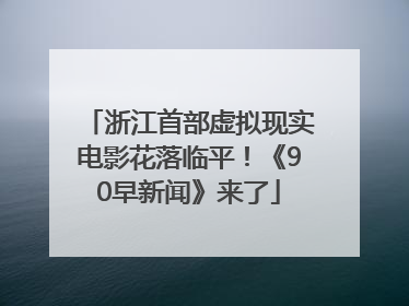 浙江首部虚拟现实电影花落临平！《90早新闻》来了