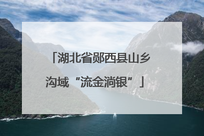 湖北省郧西县山乡沟域“流金淌银”