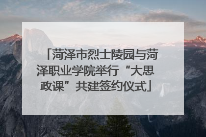 菏泽市烈士陵园与菏泽职业学院举行“大思政课”共建签约仪式