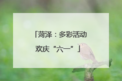 菏泽：多彩活动 欢庆“六一”