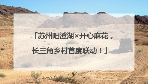 苏州阳澄湖×开心麻花，长三角乡村首度联动！