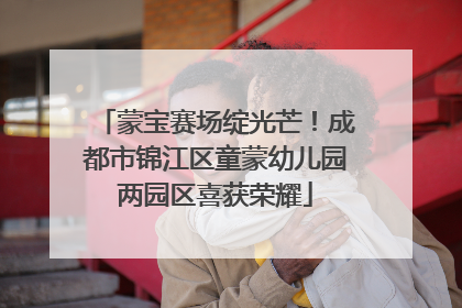 蒙宝赛场绽光芒！成都市锦江区童蒙幼儿园两园区喜获荣耀