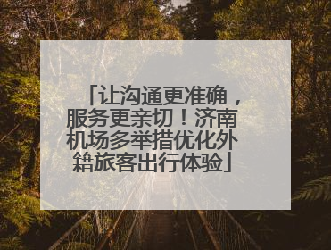 让沟通更准确，服务更亲切！济南机场多举措优化外籍旅客出行体验