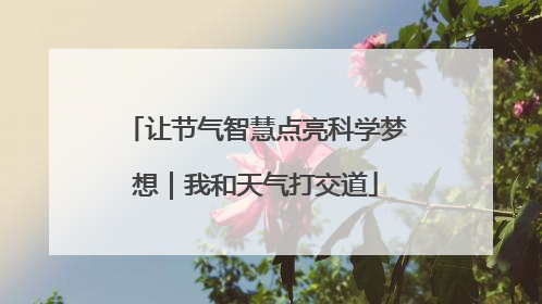 让节气智慧点亮科学梦想｜我和天气打交道