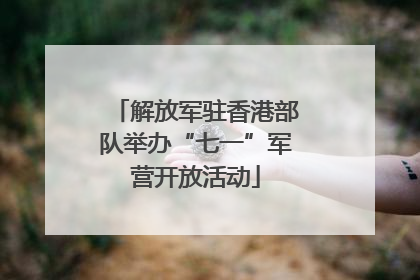 解放军驻香港部队举办“七一”军营开放活动