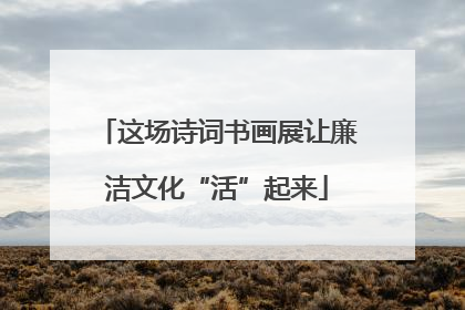 这场诗词书画展让廉洁文化“活”起来