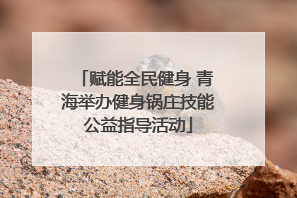 赋能全民健身 青海举办健身锅庄技能公益指导活动