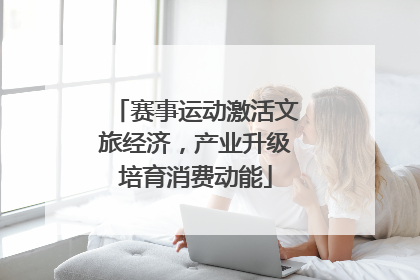赛事运动激活文旅经济，产业升级培育消费动能