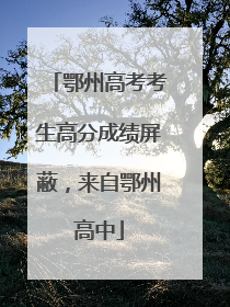 鄂州高考考生高分成绩屏蔽，来自鄂州高中