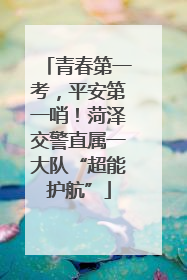 青春第一考，平安第一哨！菏泽交警直属一大队“超能护航”