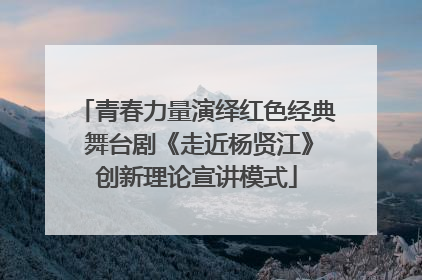青春力量演绎红色经典 舞台剧《走近杨贤江》创新理论宣讲模式
