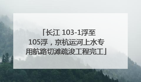 长江 103-1浮至 105浮，京杭运河上水专用航路切滩疏浚工程完工