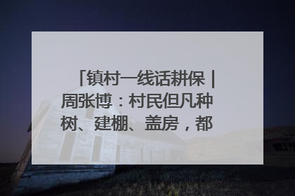镇村一线话耕保｜周张博：村民但凡种树、建棚、盖房，都要向街道报批