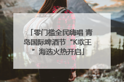零门槛全民嗨唱 青岛国际啤酒节“K歌王”海选火热开启
