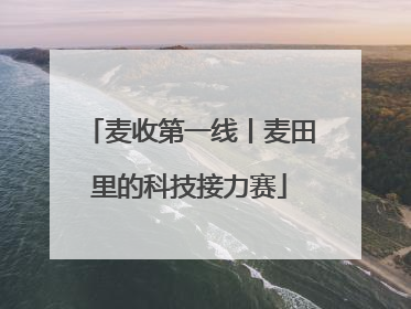 麦收第一线丨麦田里的科技接力赛