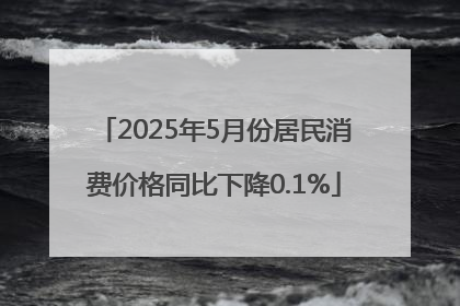 2025年5月份居民消费价格同比下降0.1%