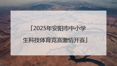 2025年安阳市中小学生科技体育竞赛激情开赛
