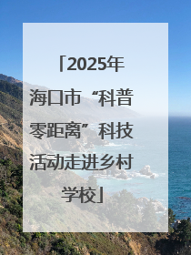 2025年海口市“科普零距离”科技活动走进乡村学校