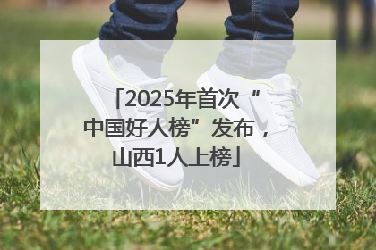 2025年首次“中国好人榜”发布，山西1人上榜