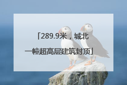 289.9米，城北一幢超高层建筑封顶