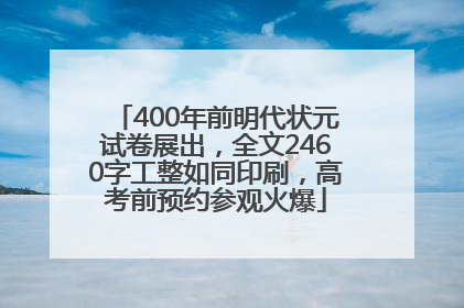 400年前明代状元试卷展出，全文2460字工整如同印刷，高考前预约参观火爆