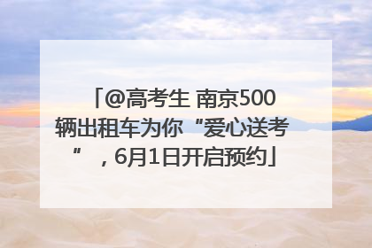 @高考生 南京500辆出租车为你“爱心送考”，6月1日开启预约