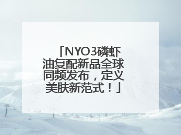 NYO3磷虾油复配新品全球同频发布，定义美肤新范式！